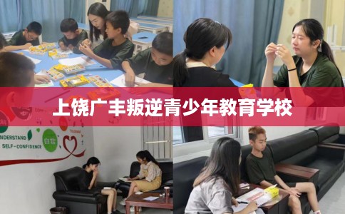 上饶广丰叛逆青少年教育学校 上饶广丰叛逆青少年教育学校