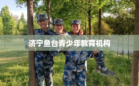 济宁鱼台青少年教育机构