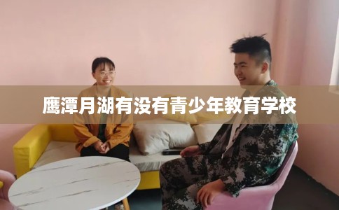 鹰潭月湖有没有青少年教育学校
