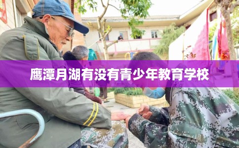 鹰潭月湖有没有青少年教育学校