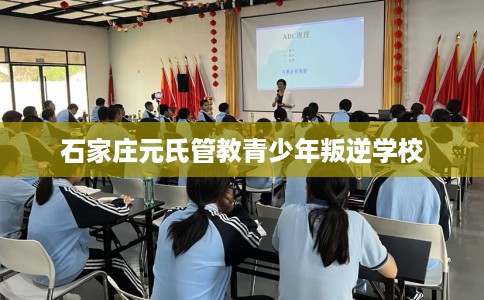 石家庄元氏管教青少年叛逆学校
