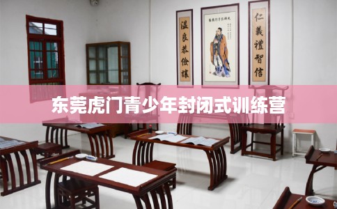 东莞虎门青少年封闭式训练营
