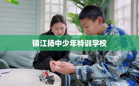 镇江扬中少年特训学校