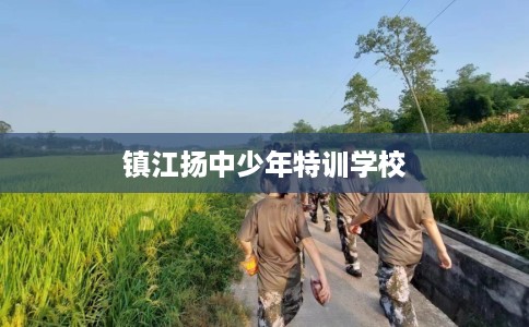 镇江扬中少年特训学校