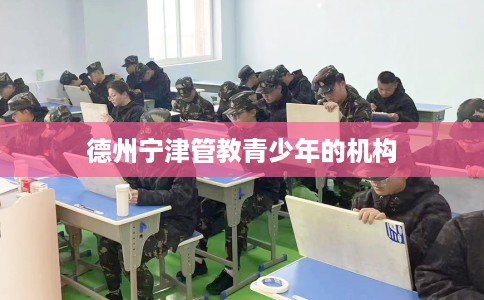 德州宁津管教青少年的机构
