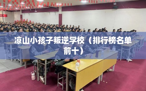 凉山小孩子叛逆学校（排行榜名单前十）