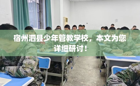 宿州泗县少年管教学校，本文为您详细研讨！
