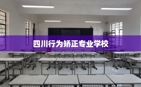 四川行为矫正专业学校