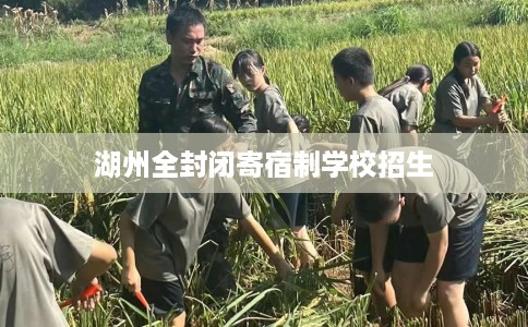 湖州全封闭寄宿制学校招生