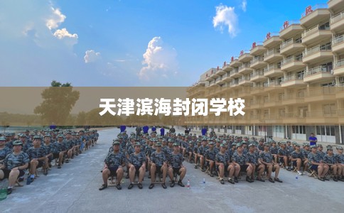 天津滨海封闭学校