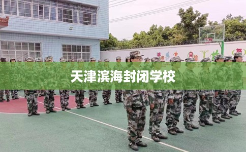 天津滨海封闭学校