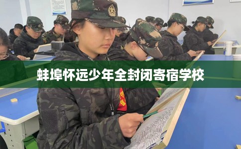 蚌埠怀远少年全封闭寄宿学校
