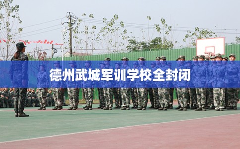 德州武城军训学校全封闭
