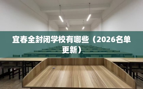 宜春全封闭学校有哪些（2026名单更新）