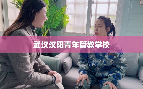 武汉汉阳青年管教学校