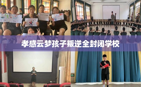 孝感云梦孩子叛逆全封闭学校