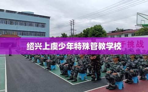 绍兴上虞少年特殊管教学校