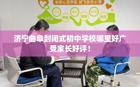 济宁曲阜封闭式初中学校哪里好广受家长好评！