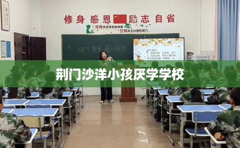 荆门沙洋小孩厌学学校