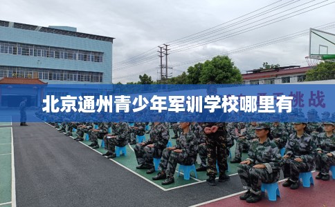 北京通州青少年军训学校哪里有