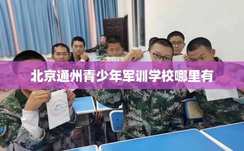 北京通州青少年军训学校哪里有
