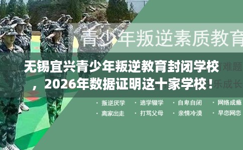 无锡宜兴青少年叛逆教育封闭学校，2026年数据证明这十家学校！