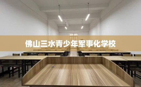 佛山三水青少年军事化学校