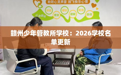 赣州少年管教所学校：2026学校名单更新