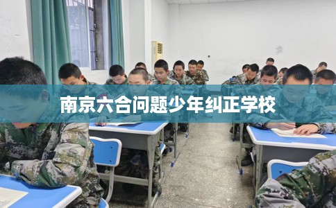 南京六合问题少年纠正学校
