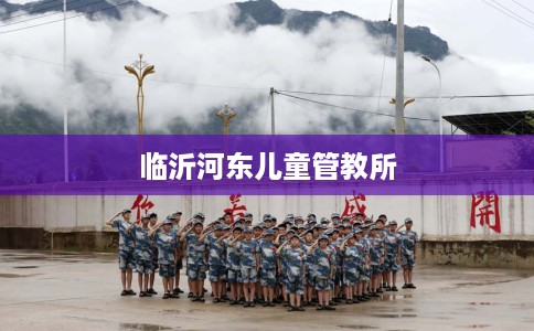 临沂河东儿童管教所