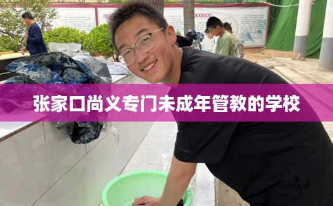 张家口尚义专门未成年管教的学校