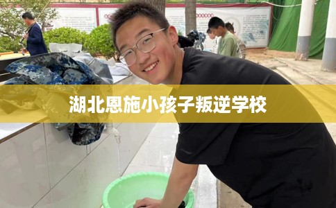 湖北恩施小孩子叛逆学校