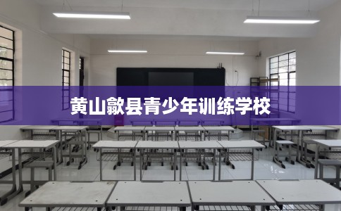 黄山歙县青少年训练学校
