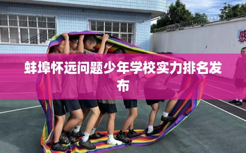 蚌埠怀远问题少年学校实力排名发布