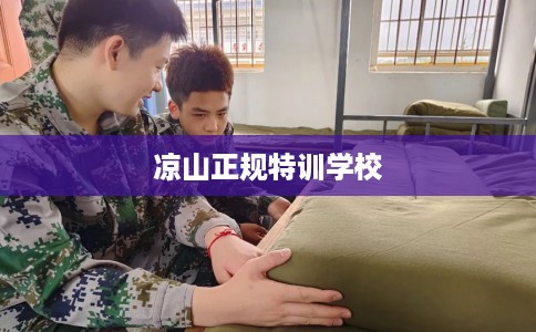 凉山正规特训学校