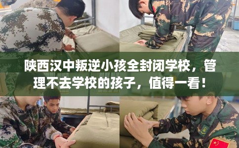 陕西汉中叛逆小孩全封闭学校，管理不去学校的孩子，值得一看！