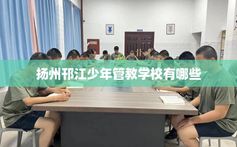 扬州邗江少年管教学校有哪些