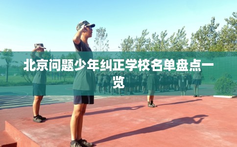 北京问题少年纠正学校名单盘点一览