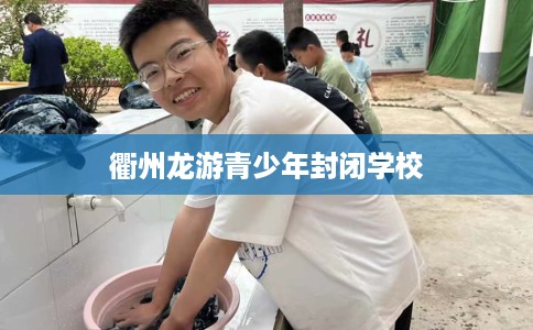衢州龙游青少年封闭学校