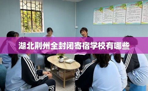 湖北荆州全封闭寄宿学校有哪些