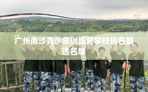 广州南沙青少年训练营学校排名甄选名单