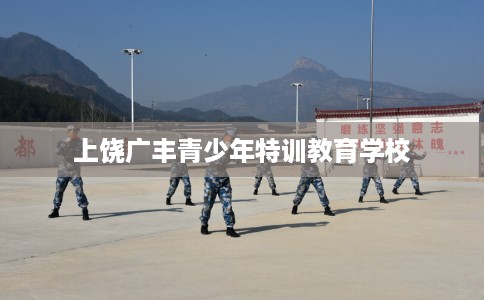 上饶广丰青少年特训教育学校