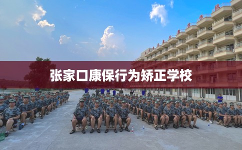 张家口康保行为矫正学校