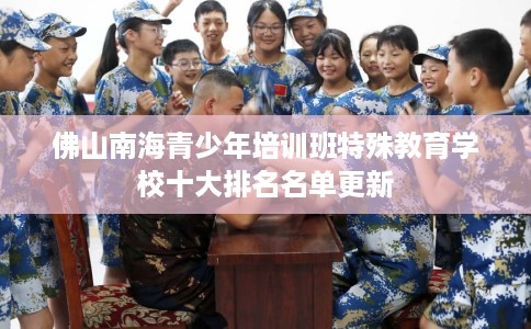 佛山南海青少年培训班特殊教育学校十大排名名单更新 佛山南海青少年培训班特殊教育学校十大排名名单更新