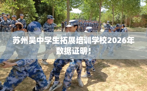苏州吴中学生拓展培训学校2026年数据证明！