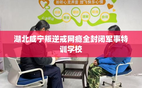 湖北咸宁叛逆戒网瘾全封闭军事特训学校