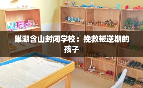 巢湖含山封闭学校：挽救叛逆期的孩子