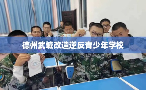 德州武城改造逆反青少年学校