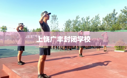 上饶广丰封闭学校