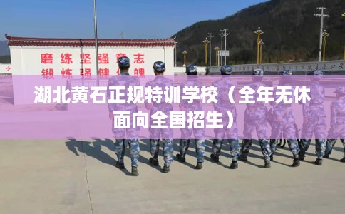 湖北黄石正规特训学校（全年无休面向全国招生）
